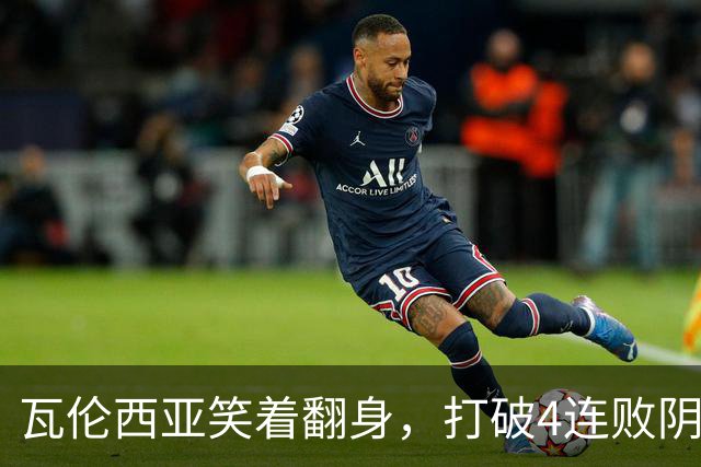 瓦伦西亚笑着翻身，打破4连败阴霾！